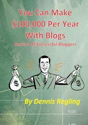 You Can Make $100,000 Per Year With Blogs