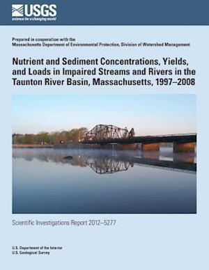 Nutrient and Sediment Concentrations, Yields, and Loads in Impaired Streams and Rivers in the Taunton River Basin, Massachusetts, 1997?2008