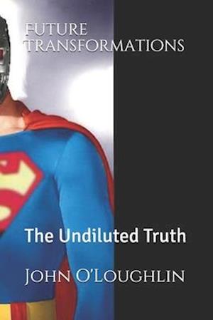 Future Transformations: The Undiluted Truth