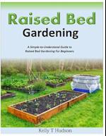 Raised Bed Gardening a Simple-To-Understand Guide to Raised Bed Gardening for Beginners