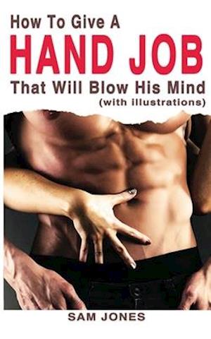 How to Give a Hand Job That Will Blow His Mind (with Illustrations)