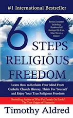 6 Steps to Religious Freedom: Learn How to Reclaim Your Mind From Catholic Church History, Think For Yourself and Enjoy Your True Religious Freedom 