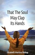 That the Soul May Clap Its Hands