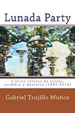 Lunada Party Y Otros Relatos de Terror, Asombro Y Misterio (1992-2014)