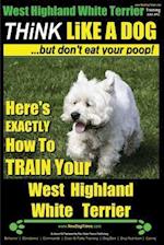 West Highland White Terrier, West Highland White Terrier Training AAA Akc Think Like a Dog -But Don't Eat Your Poop! West Highland Terrier Breed Exper