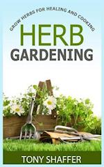 Herb Gardening - Grow Herbs for Healing and Cooking