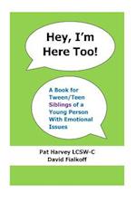 Hey, I'm Here Too!: A Book for Tween/Teen Siblings of a Young Person With Emotional Issues 