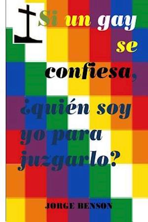 Si Un Gay Se Confiesa? Quien Soy Para Juzgarlo?