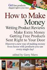 How to Make Money Writing Product Reviews: Make $57,192 per Year Getting Free Products Sent to Your Door 