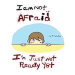 I Am Not Afraid, I'm Just Not Ready Yet