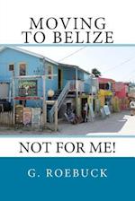 Moving to Belize - Not for Me!