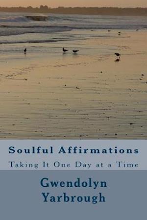 Soulful Affirmations: Taking It One Day At A Time