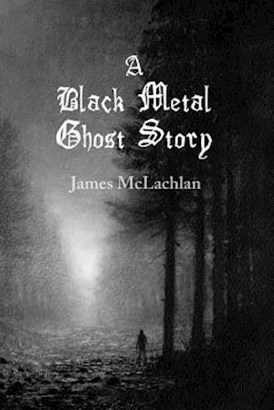 A Black Metal Ghost Story: A Novella