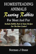 Homesteading Animals - Rearing Rabbits For Meat And Fur: Includes Rabbit, Duck, and Game recipes for the slow cooker 