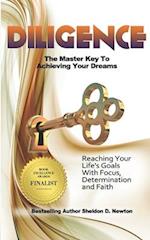 Diligence: The Master Key To Achieving Your Dreams: Learning How To Reach Your Goals Step By Step 