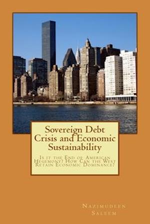 Sovereign Debt Crisis and Economic Sustainability: Is it the End of American Hegemony? How Can the West Retain Economic Dominance?