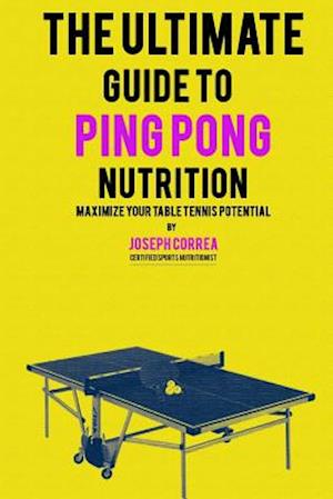 The Ultimate Guide to Ping Pong Nutrition: Maximize Your Table Tennis Potential
