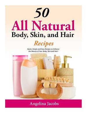 50 All Natural Body, Skin, and Hair Recipes