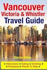 Vancouver, Victoria & Whistler Travel Guide