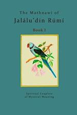 The Mathnawí of Jalálu'dín Rúmí - Book 1: The spiritual couplets of Jalálu'dín Rúmí - Book 1 