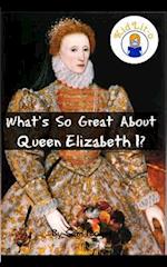 What's So Great about Queen Elizabeth I?