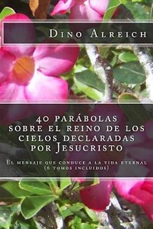 40 Parábolas Sobre El Reino de Los Cielos Declaradas Por Jesucristo