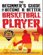 The Beginner's Guide to Becoming a Better Basketball Player