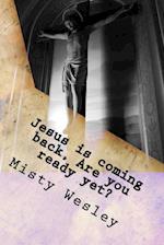 Jesus Is Coming Back, Are You Ready Yet?