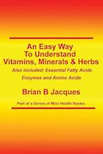 An Easy Way To Understand Vitamins, Minerals & Herbs
