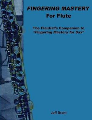 Fingering Mastery for Flute: The Flautist's Companion to "Fingering Mastery for Sax"