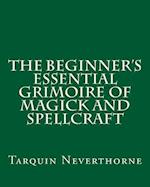 The Beginner's Essential Grimoire of Magick and Spellcraft