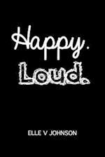 Happy. Loud.