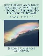 Key Themes and Bible Teachings by Subject - Book 9 - Refused to - To Song Yehowah