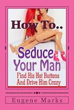 How to Seduce a Man, Turn Him On, Make Him Want Me and Get Him in the Mood