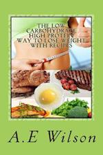 The Low Carbohydrate - High Protein - Way to Lose Weight with Recipes