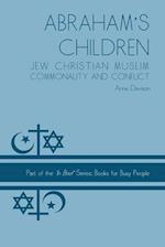 Abraham's Children: Jew Christian Muslim Commonality and Conflict 