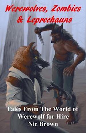 Werewolves, Zombies & Leprechauns: Tales from the World of Werewolf for Hire