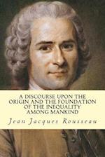 A Discourse Upon the Origin and the Foundation of the Inequality Among Mankind