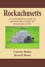 Rockachusetts: An Explorer's Guide To Amazing Boulders of Massachusetts 