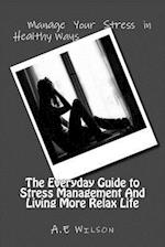 The Everyday Guide to Stress Management and Living More Relax Life