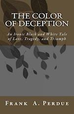 The Color of Deception: An Ironic Black and White Tale of Love, Tragedy, and Triumph 