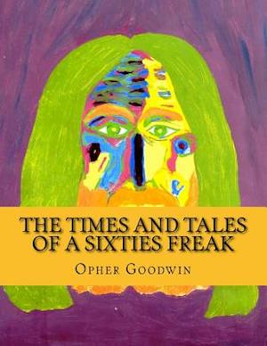 The Times and Tales of a Sixties Freak