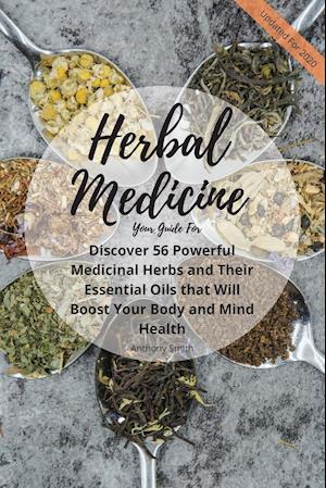 Your Guide for Herbal Medicine: Discover 56 Powerful Medicinal Herbs and Their Essential Oils that Will Boost Your Body and Mind Health