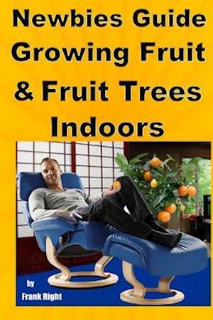 Newbies Guide Growing Fruit and Fruit Trees Indoors