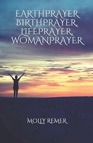 Earthprayer, Birthprayer, Lifeprayer, Womanprayer