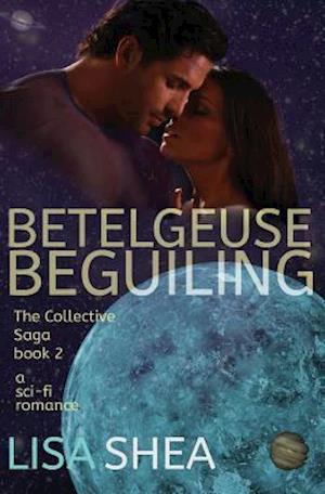 Betelgeuse Beguiling - A Collective Saga Sci-Fi Romance