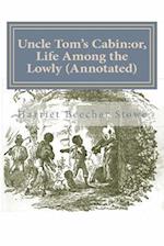 Uncle Tom's Cabin:or, Life Among the Lowly (Annotated) 