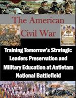 Training Tomorrow's Strategic Leaders Preservation and Military Education at Antietam National Battlefield
