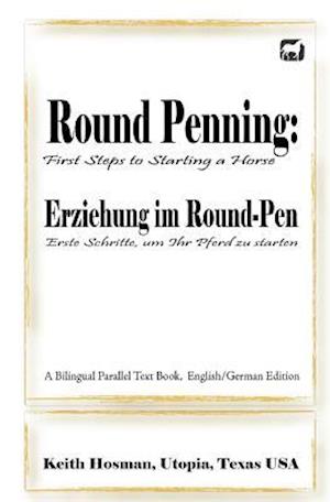 Round Penning: First Steps to Starting a Horse / Erziehung im Round-Pen: Erste Schritte, um Ihr Pferd zu starten; A Bilingual Parallel Text Book, Engl