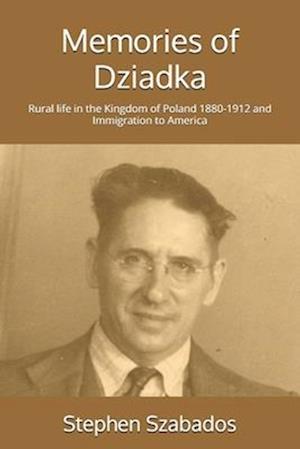 Memories of Dziadka: Rural life in the Kingdom of Poland 1880-1912 and Immigration to America